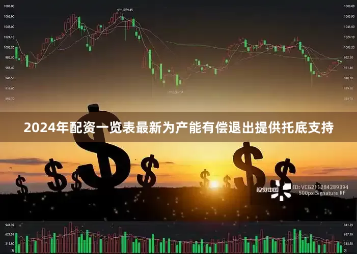 2024年配资一览表最新为产能有偿退出提供托底支持